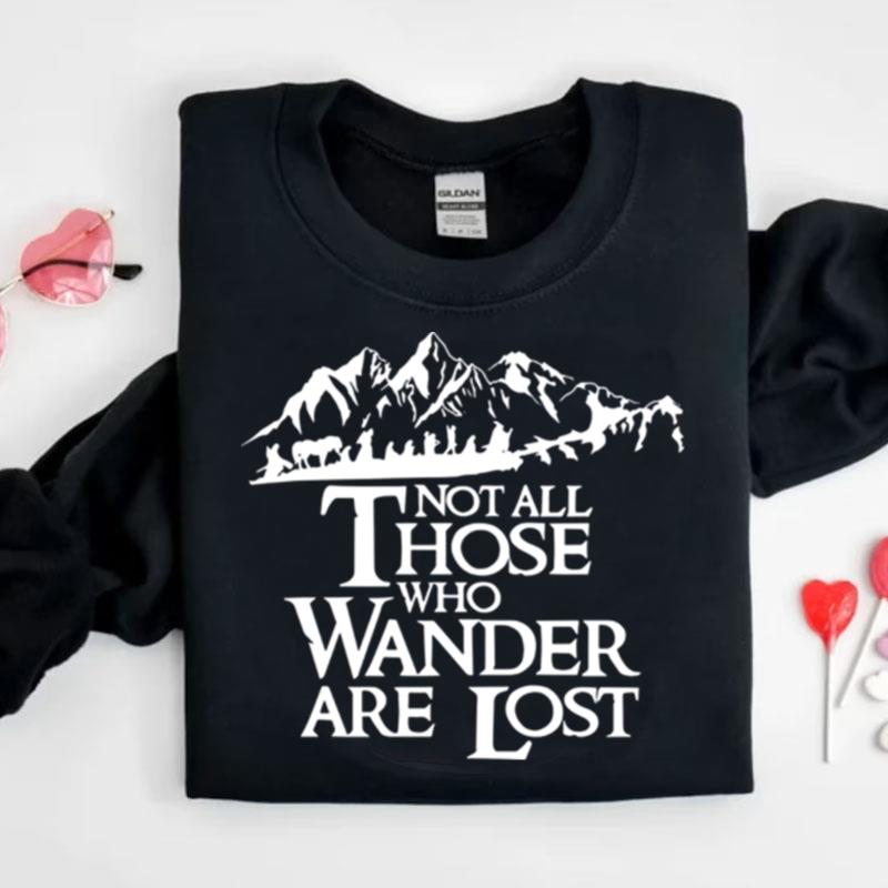 Not All Those Who Wander Are Lost Shirts