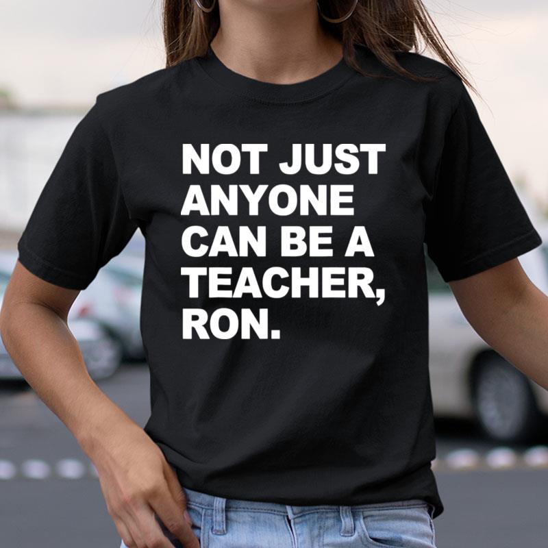 Not Just Anyone Can Be A Teacher Ron Shirts