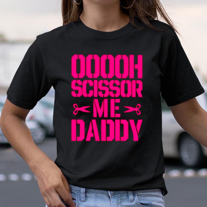 Ooooh Scissor Me Daddy Shirts