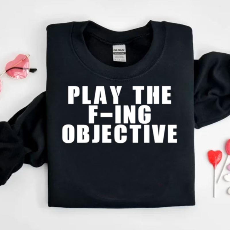 Play The F Ing Objective Shirts