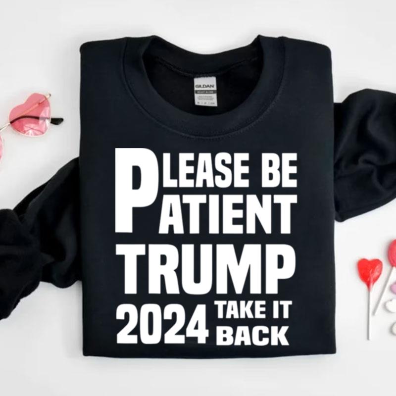 Please Be Atient Trump 2024 Take It Back Shirts