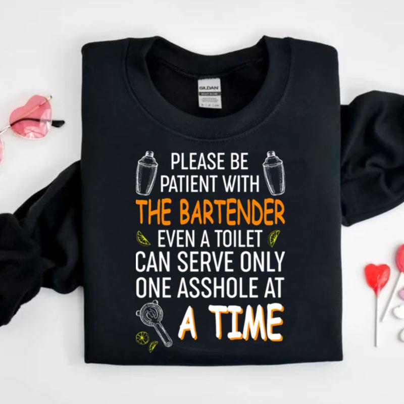 Please Be Patient With The Bartender Even A Toilet Can Serve Only One Asshole At A Time Shirts