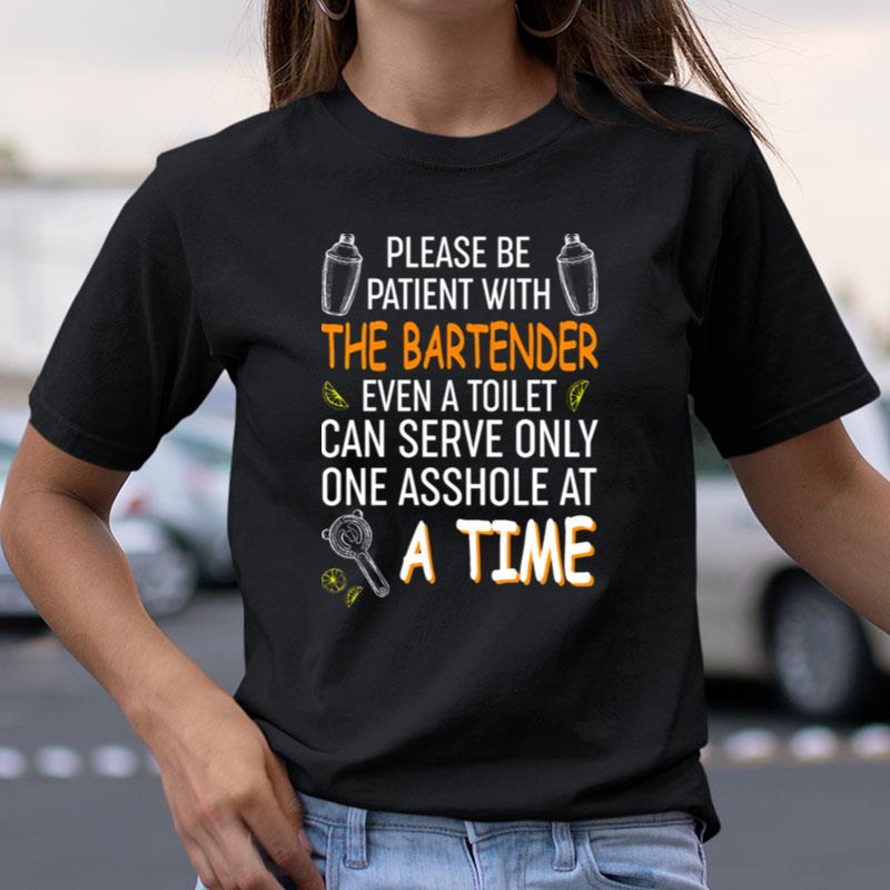 Please Be Patient With The Bartender Even A Toilet Can Serve Only One Asshole At A Time Shirts