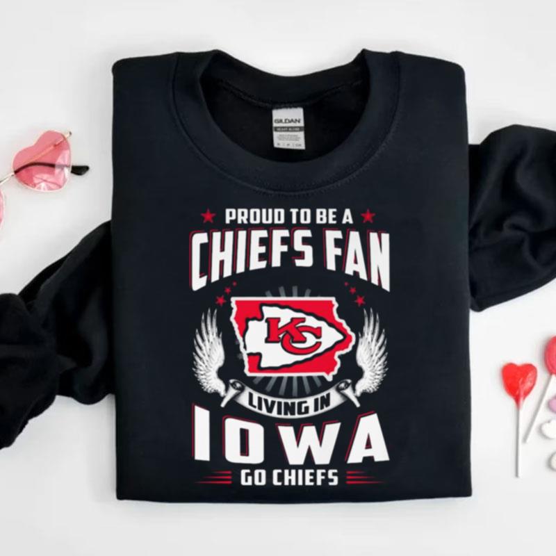 Proud To Be A Chiefs Fan Living In Iowa Go Chiefs Shirts