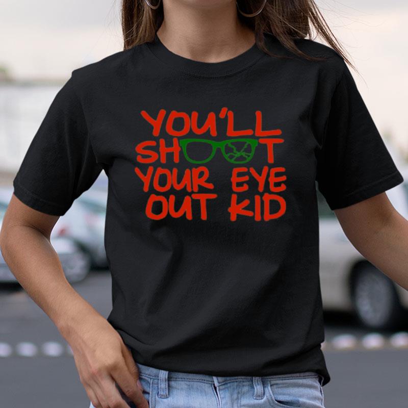 Quote You'll Shoot Your Eye Out Kid A Christmas Story Shirts