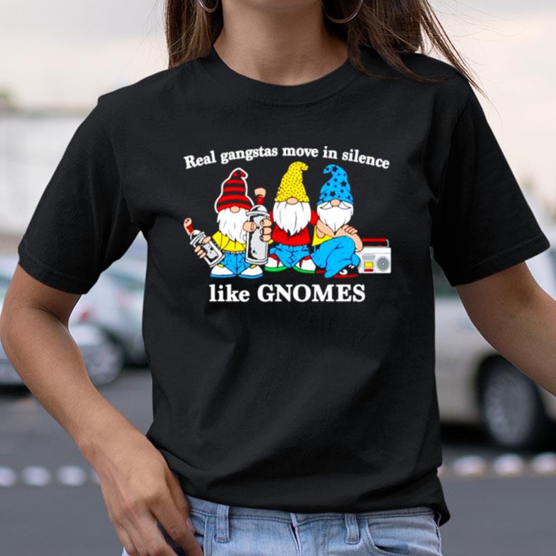 Real Gangstas Move In Silence Like Gnomes Shirts