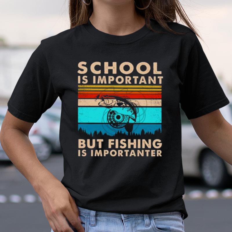 School Is Important But Fishing Is Importanter Vintage Shirts