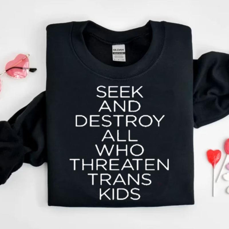 Seek And Destroy All Who Threaten Trans Kids Shirts