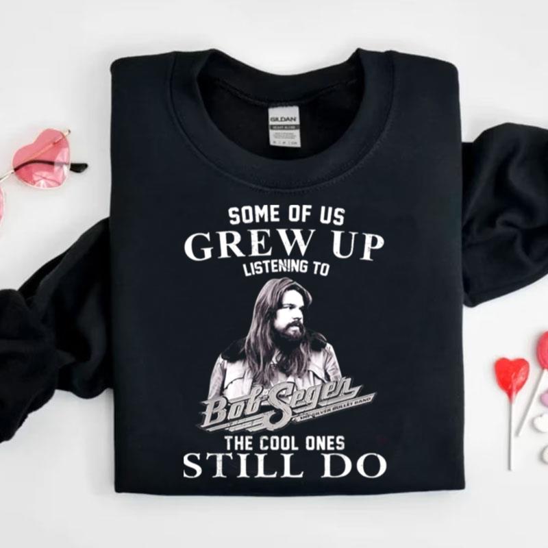 Some Of Us Grew Up Listening To Bob Arts Seger Rock Musical Shirts