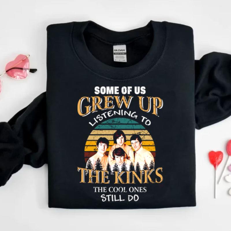 Some Of Us Grew Up Listening To The Kinks The Cool Ones Still Do Shirts