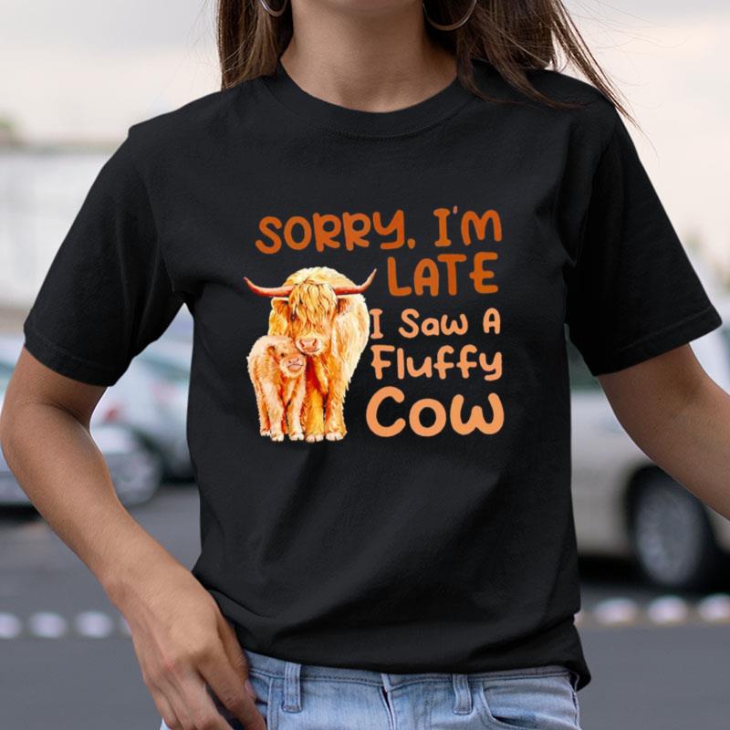 Sorry I'm Late I Saw A Fluffy Cow Shirts