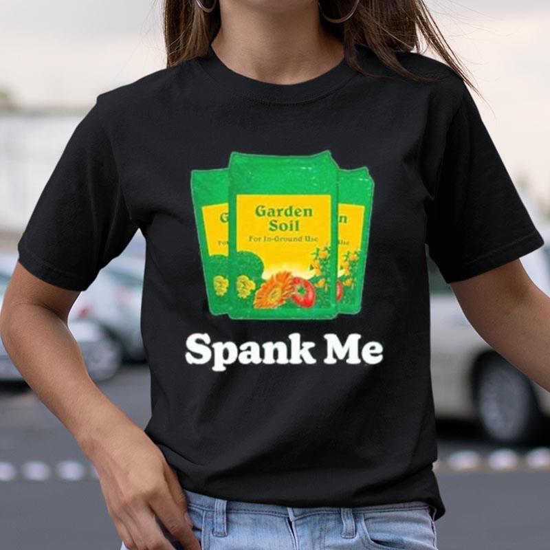 Spank Me Garden Soil Shirts