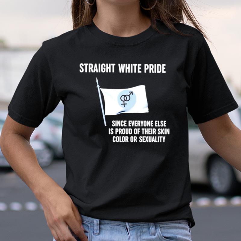 Straight White Pride Since Everyone Else Is Proud Of Their Skin Color Or Sexuality Flag Shirts