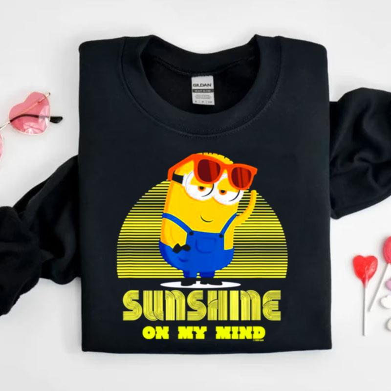 Sunshine On My Mind Minion Sunshine Shirts