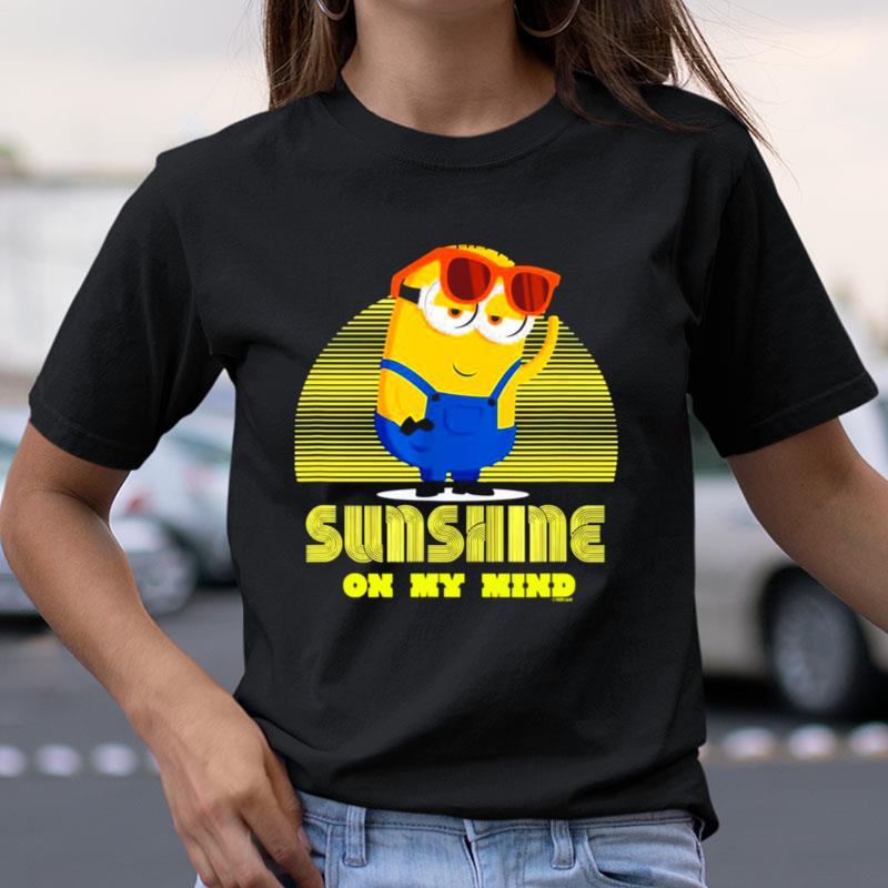 Sunshine On My Mind Minion Sunshine Shirts