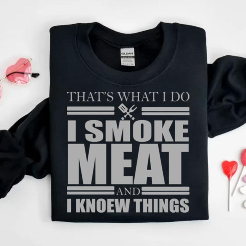 That's What I Do I Smoke Meat And I Know Things Shirts