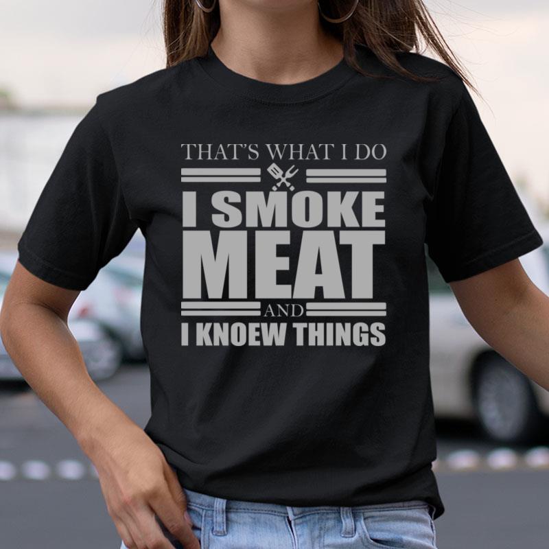 That's What I Do I Smoke Meat And I Know Things Shirts
