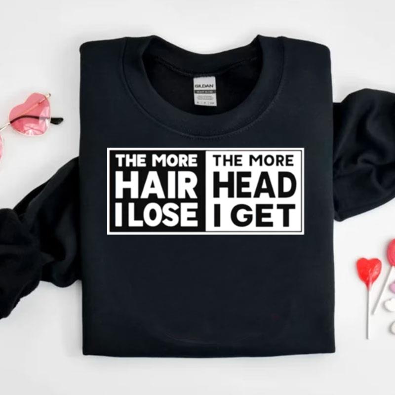 The More Hair I Lose The More Head I Get Shirts