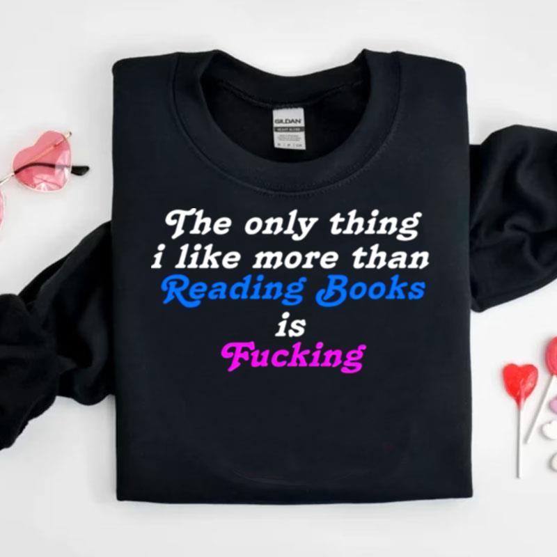 The Only Thing I Like More Than Reading Books Is Fucking Shirts