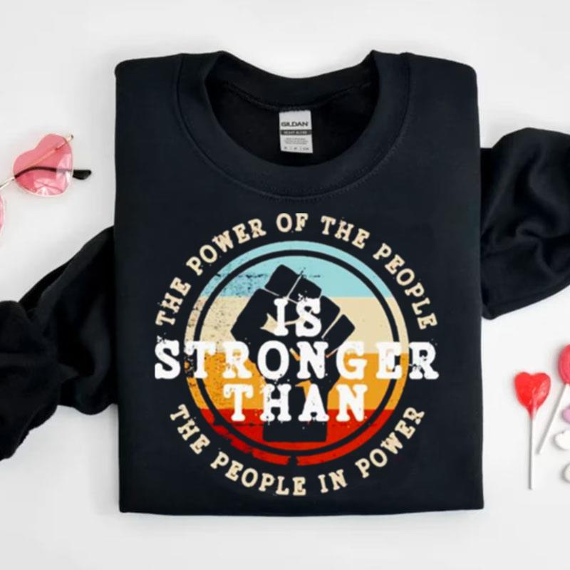 The Power Of The People Is Stronger Than The People In Power Shirts