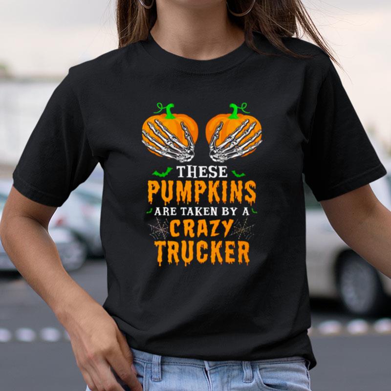 These Pumpkins Are Taken By A Crazy Trucker Halloween Shirts