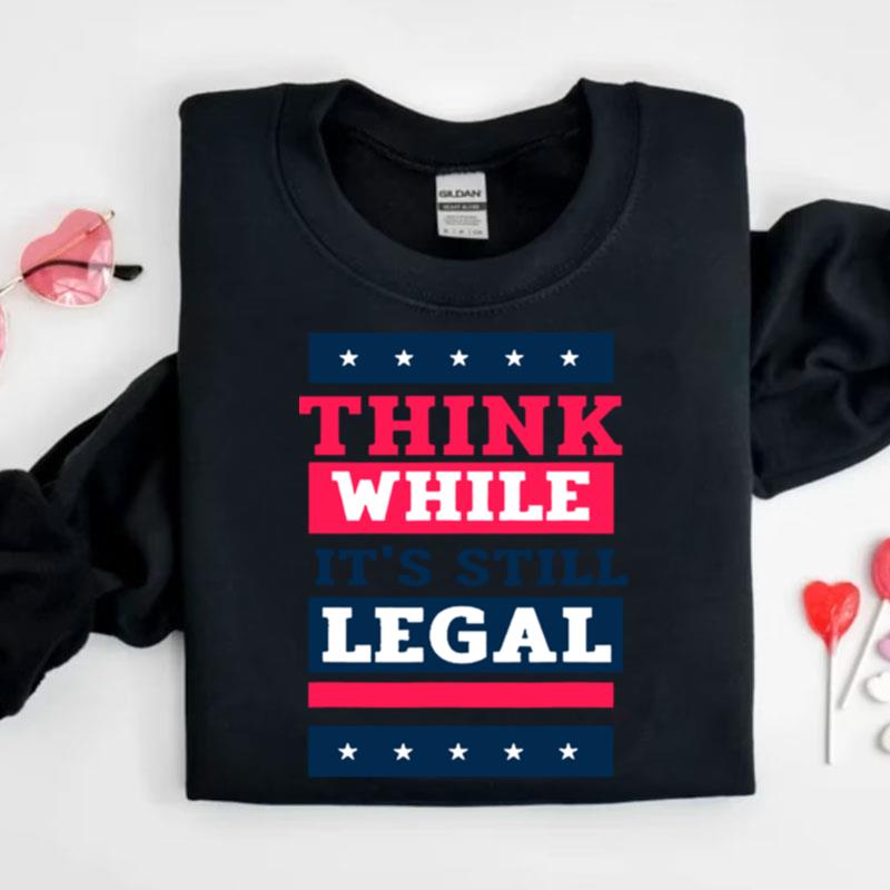 Think While It's Still Legal Anti Government Oppression Shirts