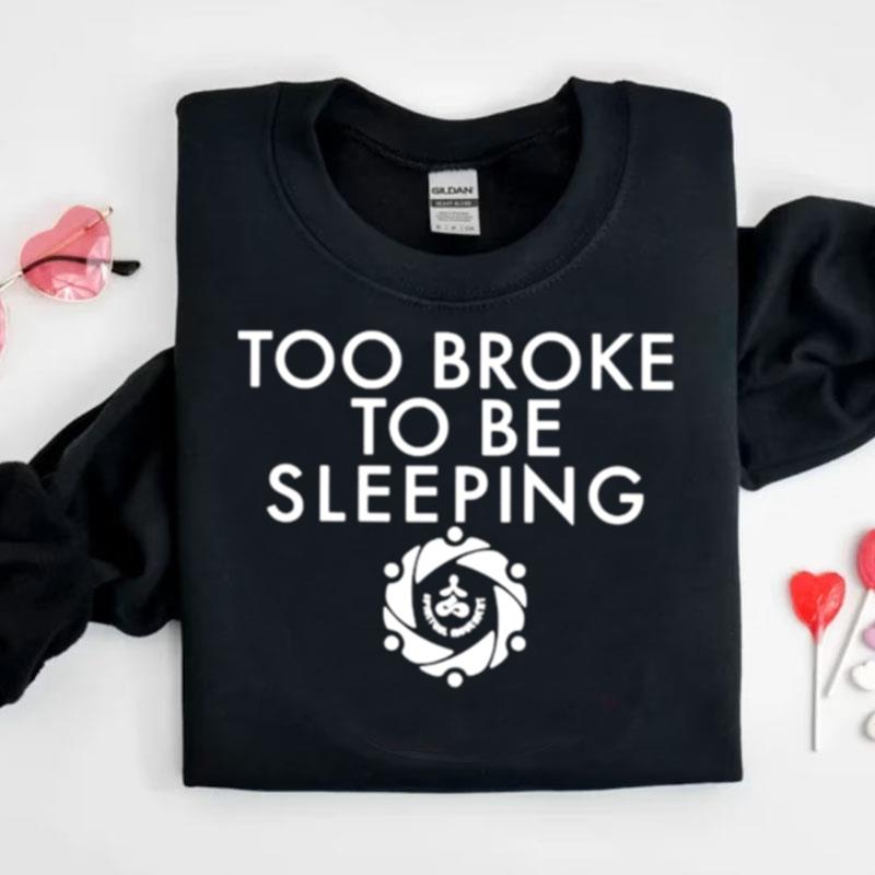 Too Broke To Be Sleeping Shirts