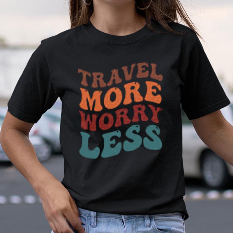 Travel More Worry Less Shirts