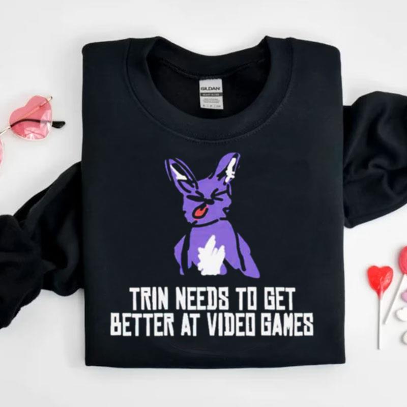 Trin Needs To Get Better At Video Games Shirts