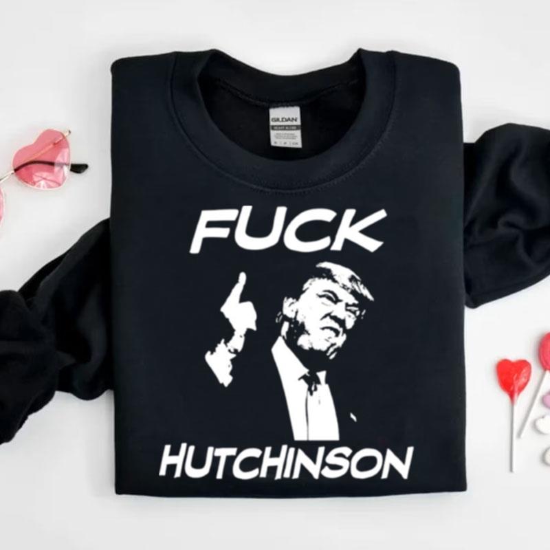 Trump Fuck Hutchinson Shirts