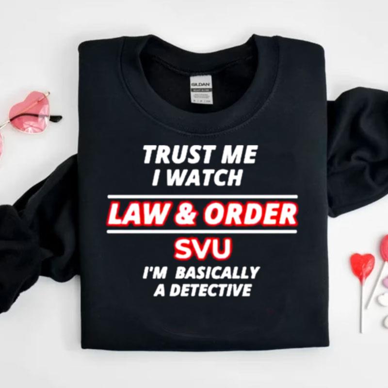 Trust Me I Watch Law & Order Svu I'm Basically A Detective Shirts