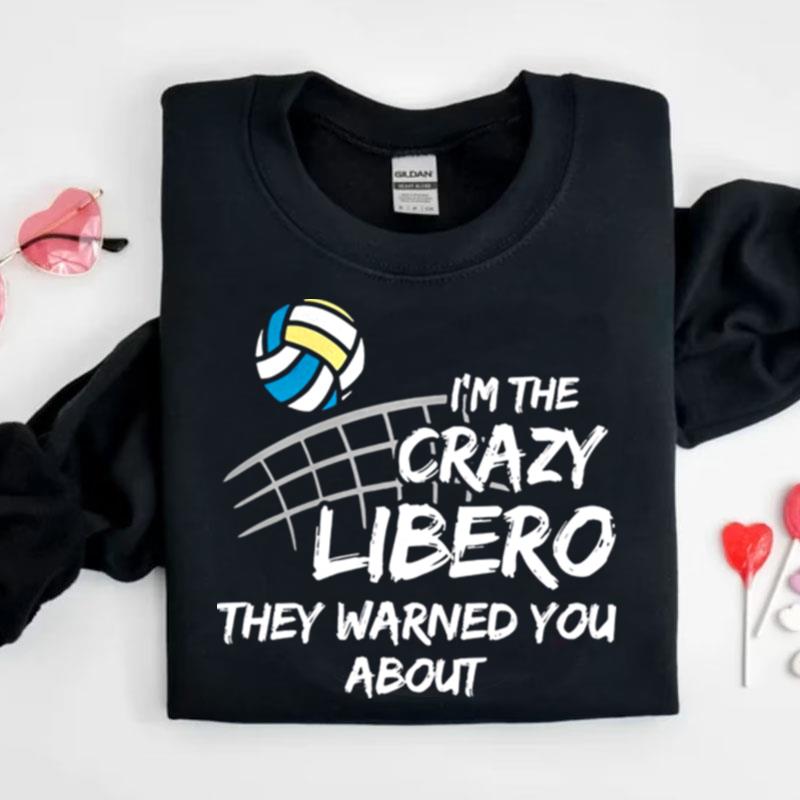 Volleyball Im The Crazy Libero They Warned You Abou Shirts