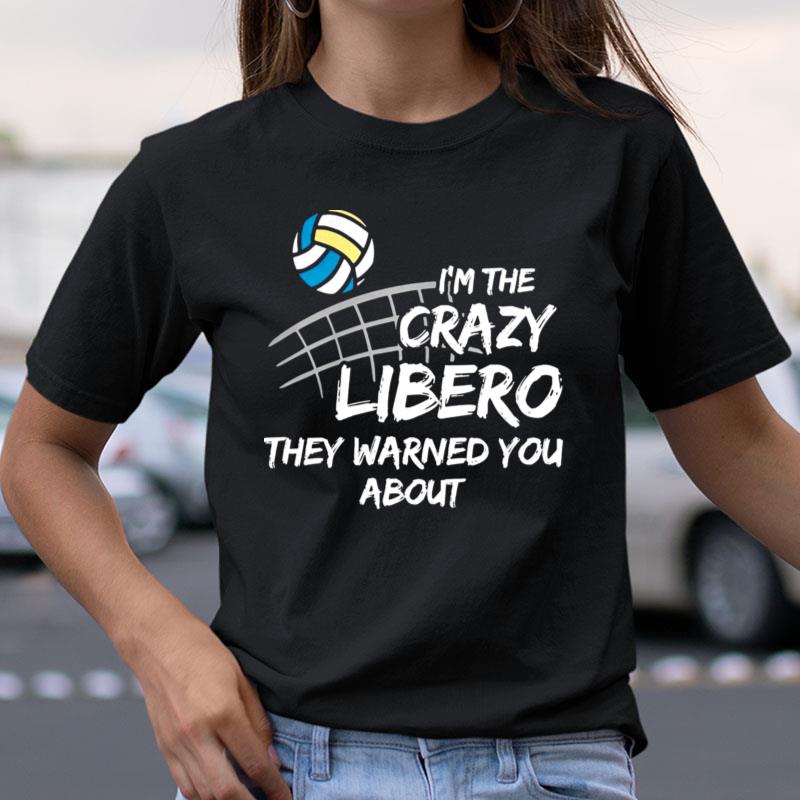 Volleyball Im The Crazy Libero They Warned You Abou Shirts