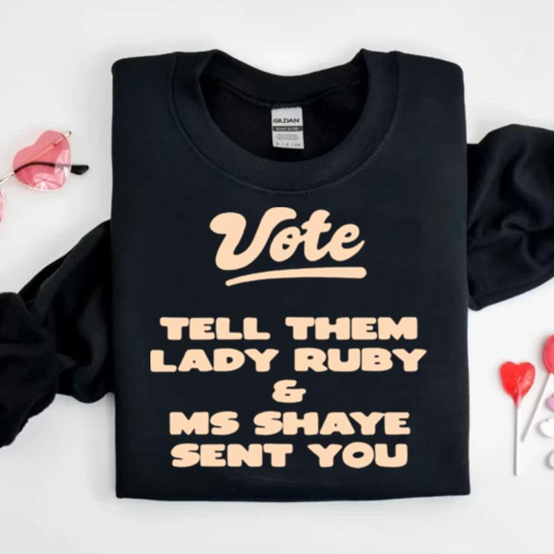 Vote Tell Them Lady Ruby And Ms Shaye Sent You Shirts