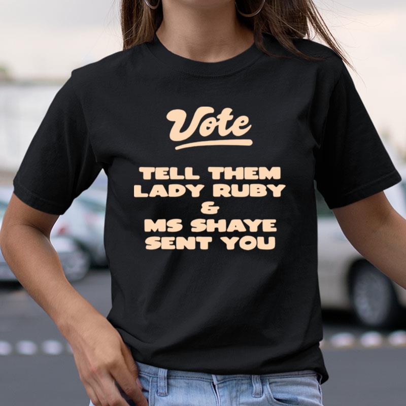 Vote Tell Them Lady Ruby And Ms Shaye Sent You Shirts