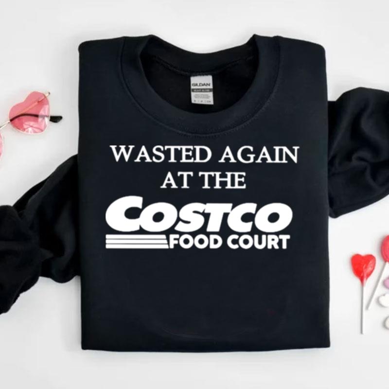 Wasted Again At The Costco Food Cour Shirts