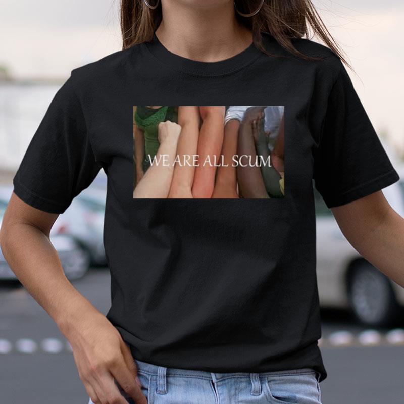 We Are All Scum Shirts