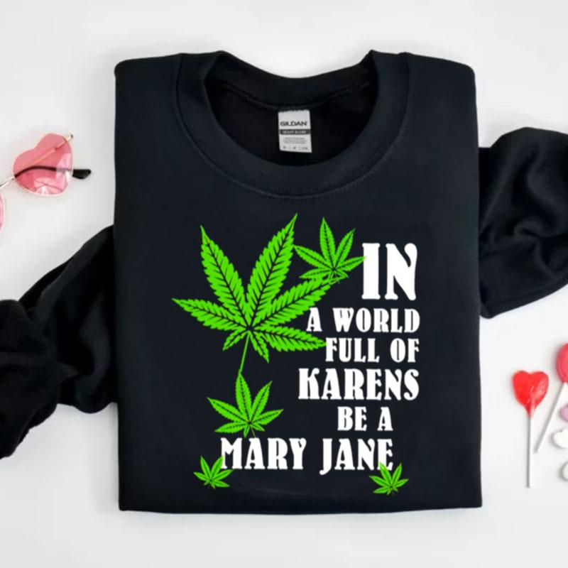 Weed In A World Full Of Karens Be A Mary Jane Shirts