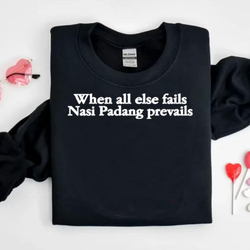 When All Else Fails Nasi Padang Prevails Shirts