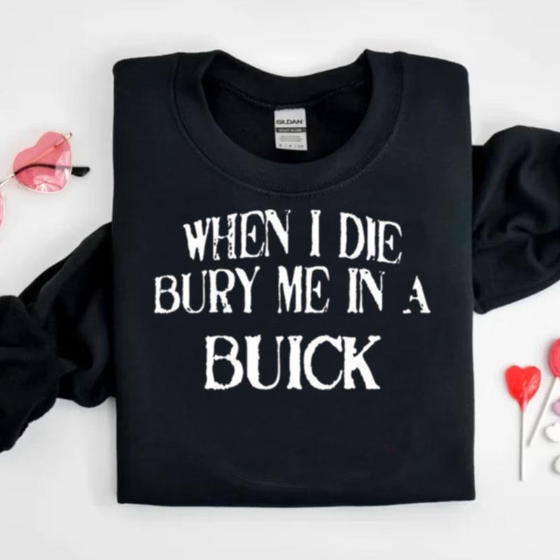 When I Die Bury Me In A Buick Custom Car Lover Shirts