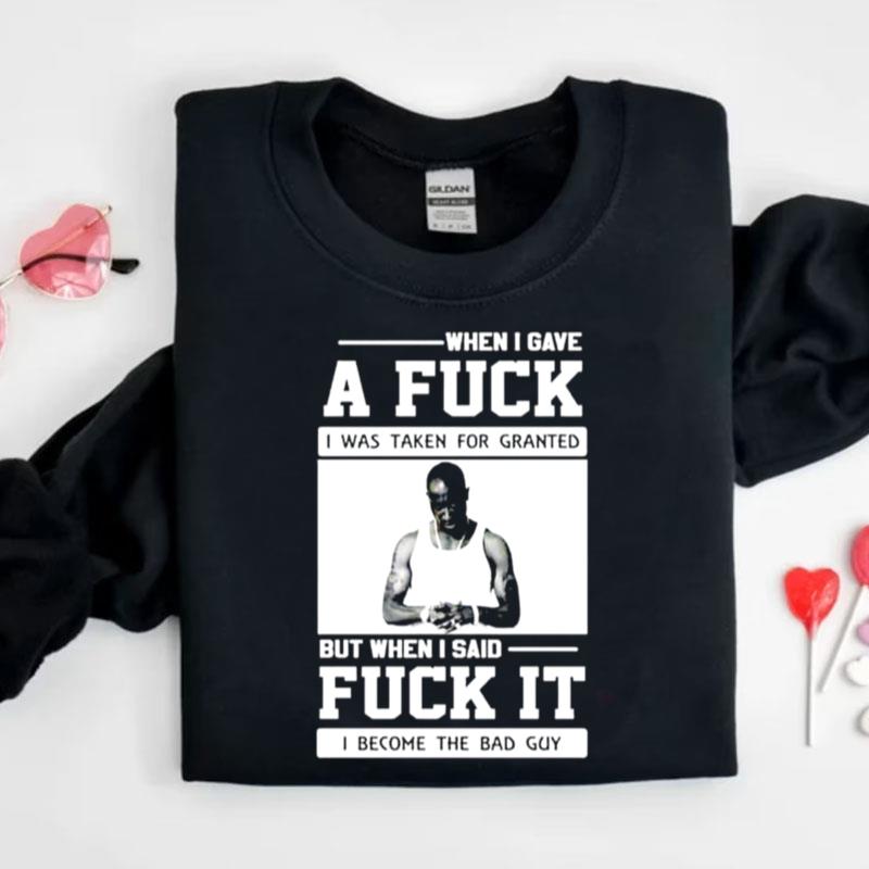 When I Gave A Fuck I Was Taken For Granted But When I Said Fuck It Shirts