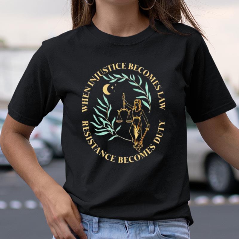 When Injustice Becomes Law Resistance Becomes Duty Shirts