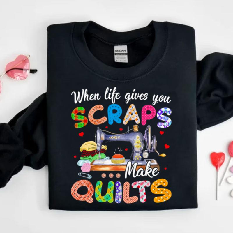 When Life Gives You Scraps Make Quilts Shirts