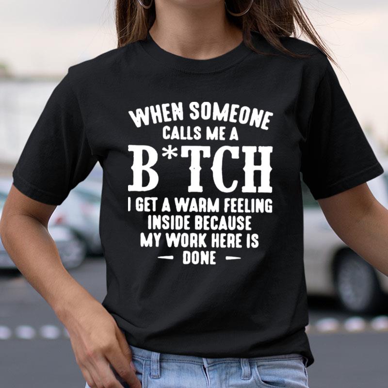 When Someone Calls Me A Bitch I Get A Warm Feeling Inside Shirts