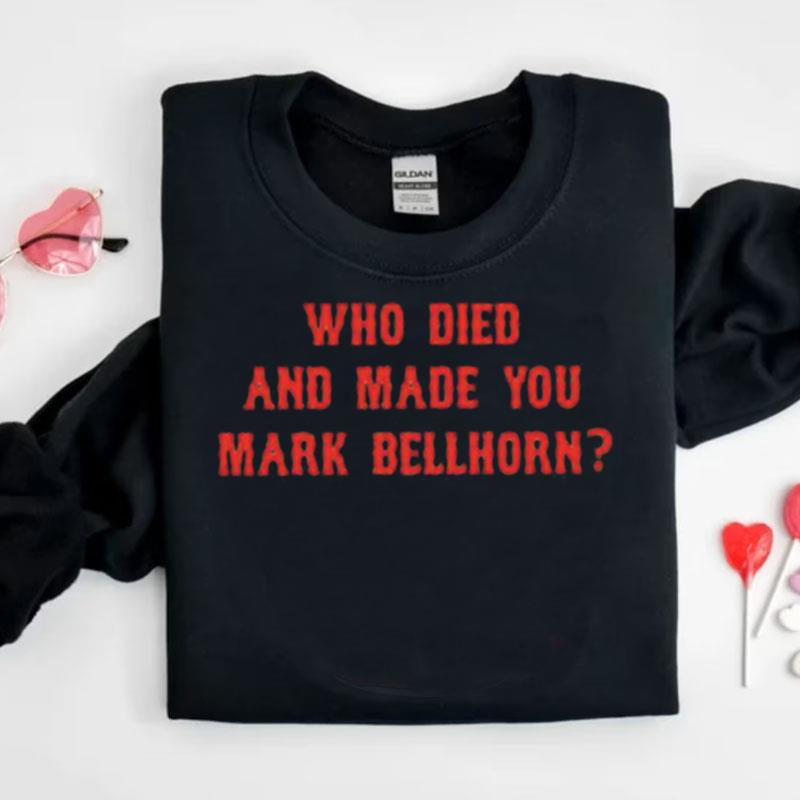 Who Died And Made You Mark Bellhorn Shirts