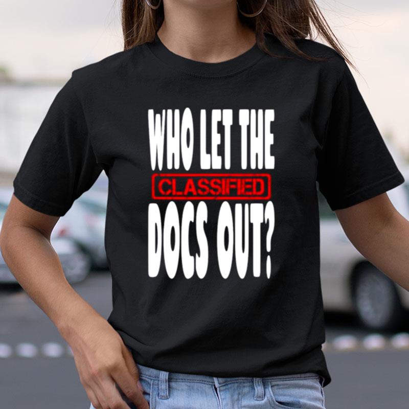 Who Let The Classified Docs Out Shirts