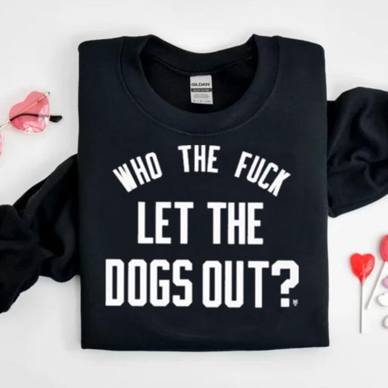 Who The Fuck Let The Dogs Out Shirts