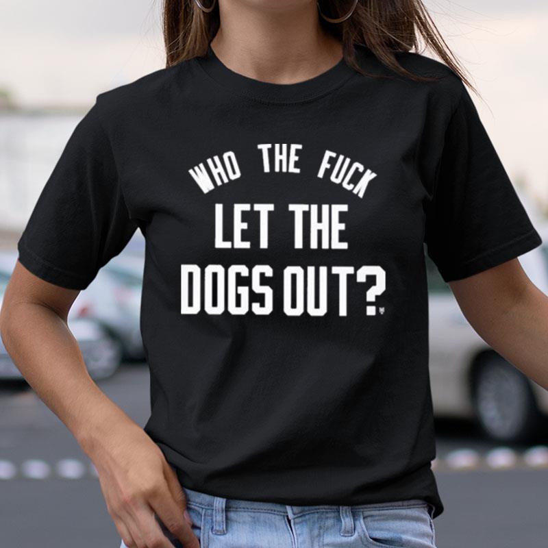 Who The Fuck Let The Dogs Out Shirts