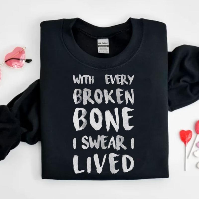 With Every Broken Bone I Swear I Lives Shirts