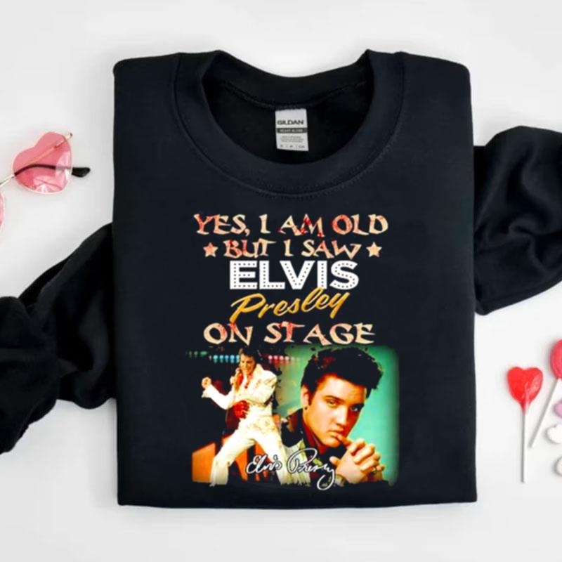 Yes I Am Old But I Saw Elvis Presley On Stage Signatures Shirts